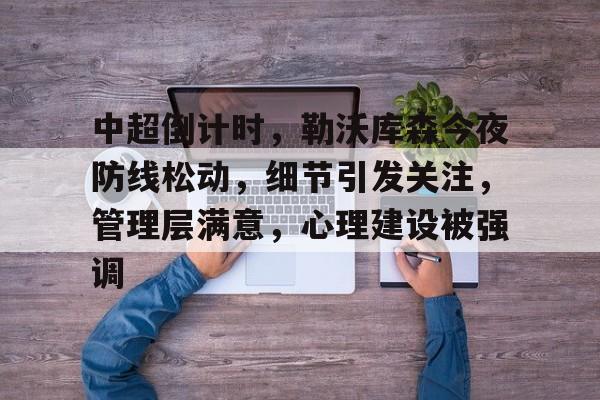 AYX GAMES-包含中超倒计时，勒沃库森今夜防线松动，细节引发关注，管理层满意，心理建设被强调的词条